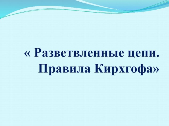 « Разветвленные цепи. Правила Кирхгофа»