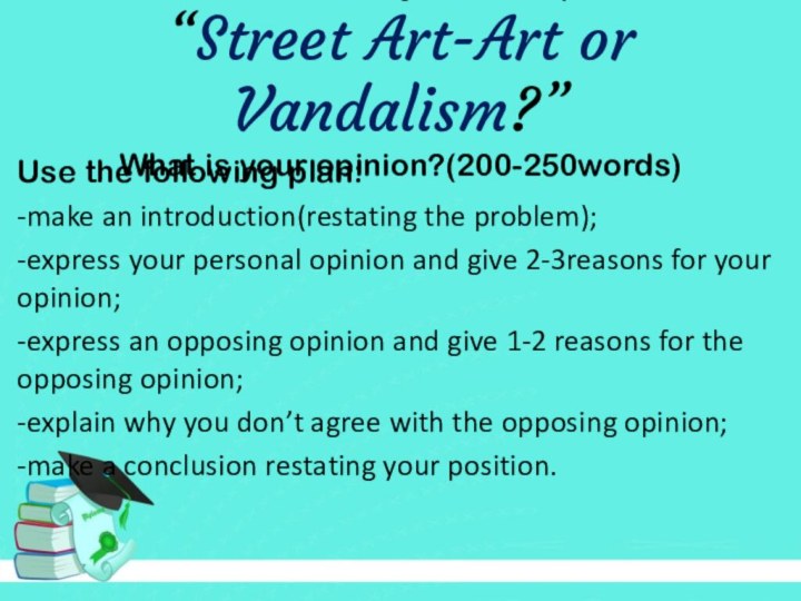 Write an essay on the topic “Street Art-Art or Vandalism?” What is