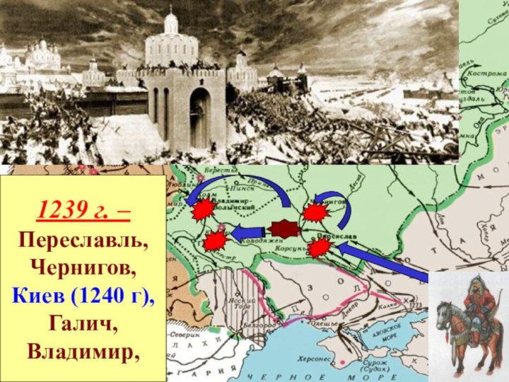 1239 г. –Переславль,Чернигов,Киев (1240 г),Галич,Владимир,1239 г. –Переславль,Чернигов,Киев (1240 г),Галич,Владимир,