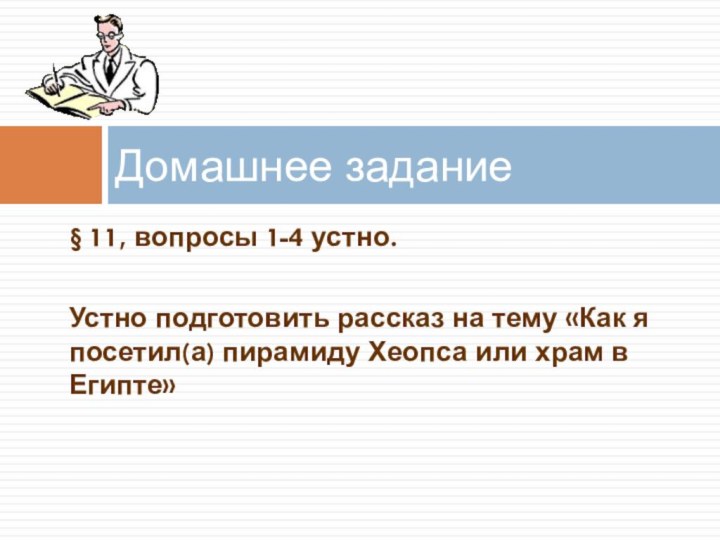 § 11, вопросы 1-4 устно.Устно подготовить рассказ на тему «Как я посетил(а)