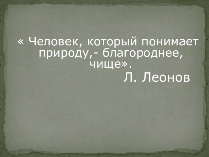 « Человек, который понимает природу,- благороднее, чище».