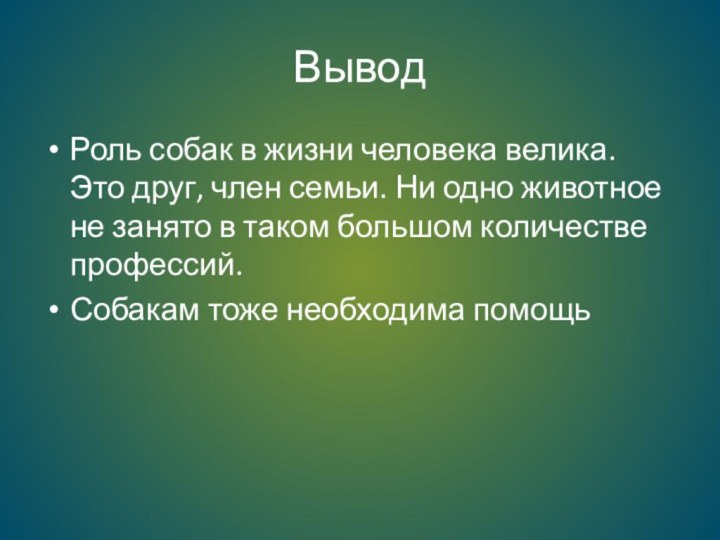 ВыводРоль собак в жизни человека велика. Это друг, член семьи. Ни одно