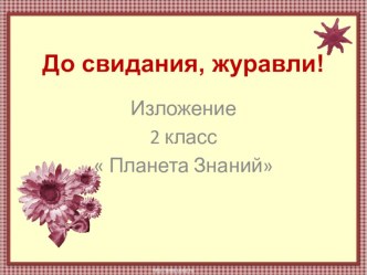 Презентация по русскому языку на тему Изложение Журавли 2 класс