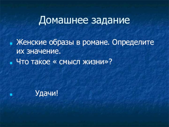 Домашнее заданиеЖенские образы в романе. Определите их значение.Что такое « смысл жизни»?    Удачи!