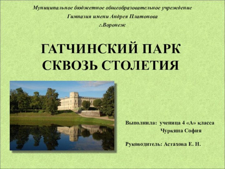 ГАТЧИНСКИЙ ПАРК СКВОЗЬ СТОЛЕТИЯМуниципальное бюджетное общеобразовательное учреждениеГимназия имени Андрея Платонова г.Воронеж  Выполнила: