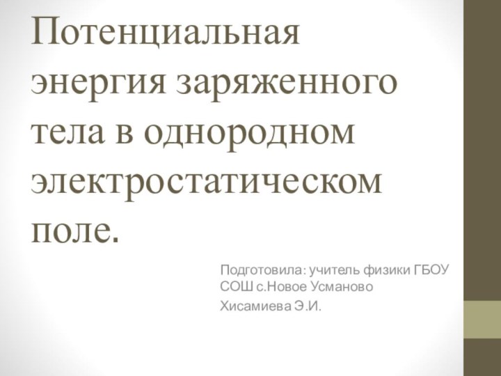 Потенциальная энергия заряженного тела в однородном электростатическом поле.Подготовила: учитель физики ГБОУ СОШ с.Новое УсмановоХисамиева Э.И.