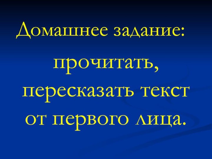 Домашнее задание:прочитать, пересказать текст от первого лица.