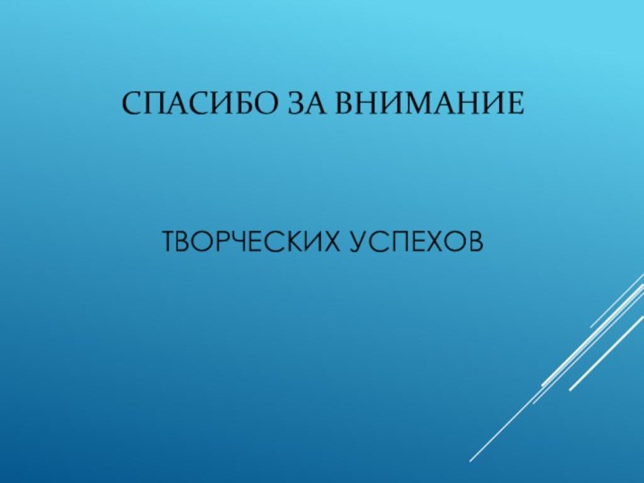 СПАСИБО ЗА ВНИМАНИЕТВОРЧЕСКИХ УСПЕХОВ