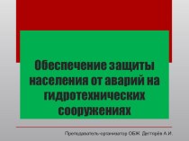 Презентация по ОБЖ на тему:  Обеспечение защиты населения от аварий на гидротехнических сооружениях. (8 класс)