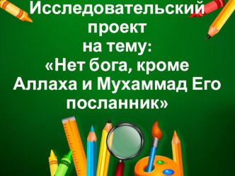 Исследовательский проект на тему: Нет бога, кроме Аллаха и Мухаммад Его посланник (4 класс).