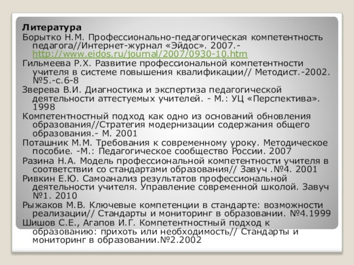 Литература Борытко Н.М. Профессионально-педагогическая компетентность педагога//Интернет-журнал «Эйдос». 2007.- http://www.eidos.ru/journal/2007/0930-10.htm Гильмеева Р.Х. Развитие