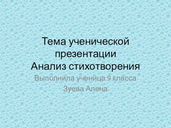 Тема ученической презентации Анализ стихотворенияВыполнила ученица 9 классаЗуева Алена