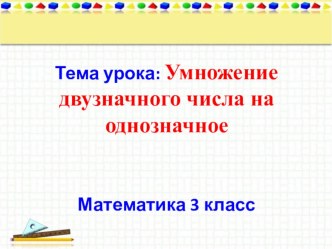 Презентация по математике для 3 класса Умножение двузначного числа на однозначное