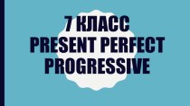 Презентация с упражнениями для 7 класса на отработку Present Perfect Progressive