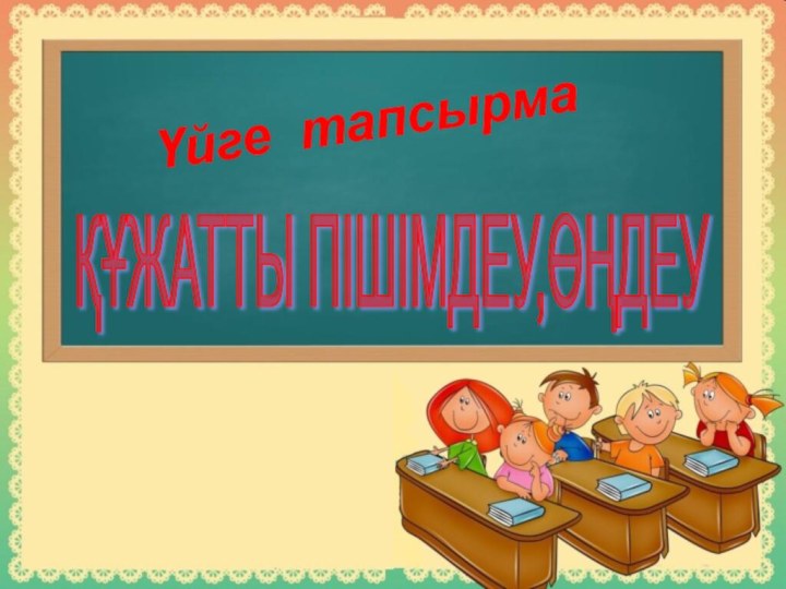 Үйге тапсырма       ҚҰЖАТТЫ ПІШІМДЕУ,ӨҢДЕУ