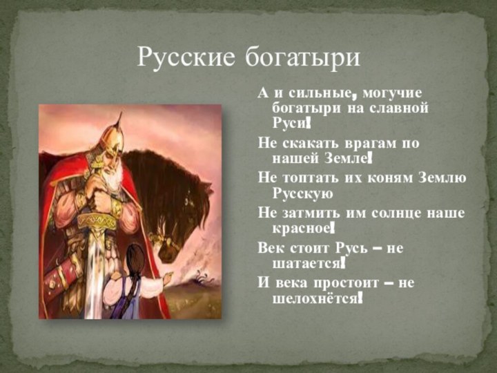 Русские богатыриА и сильные, могучие богатыри на славной Руси!Не скакать врагам по