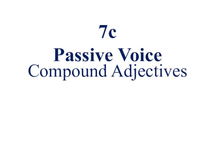 7c  Passive VoiceCompound Adjectives