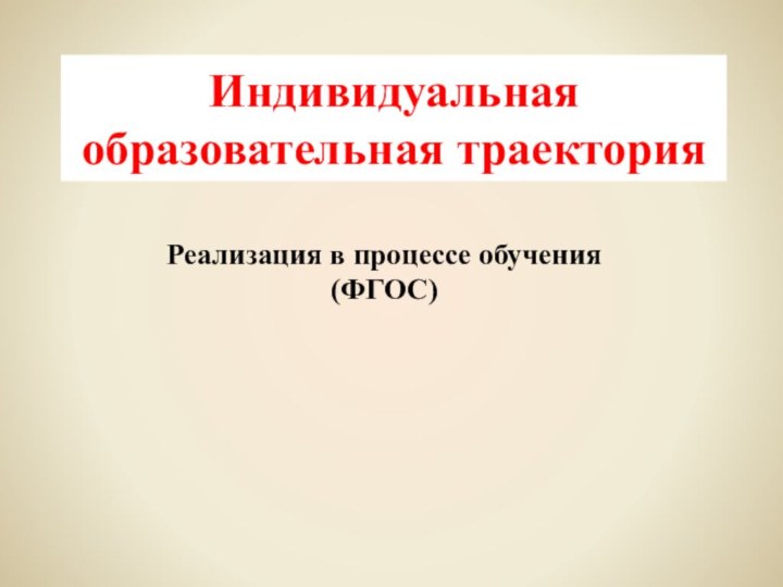 Индивидуальная образовательная траекторияРеализация в процессе обучения(ФГОС)