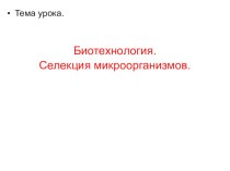 Презентация к уроку биологии: Биотехнология. Селекция микроорганизмов