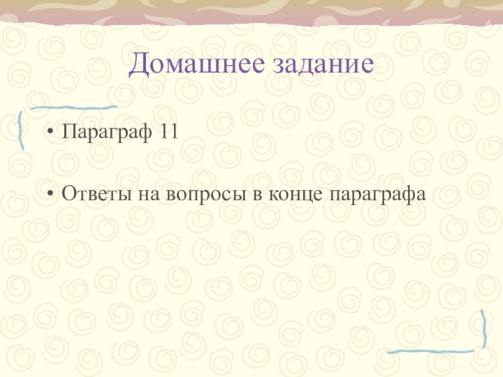 Домашнее заданиеПараграф 11Ответы на вопросы в конце параграфа