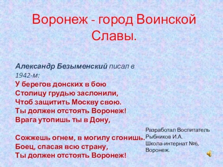 Воронеж - город Воинской Славы.Александр Безыменский писал в 1942-м:  У берегов донских