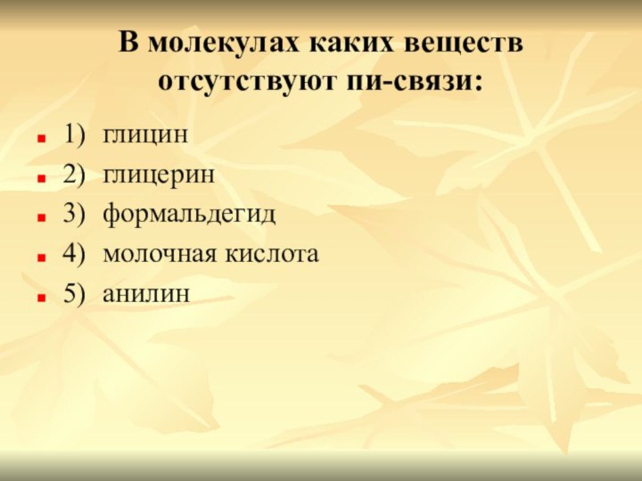 В молекулах каких веществ отсутствуют пи-связи:1)	глицин2)	глицерин3)	формальдегид4)	молочная кислота5)	анилин