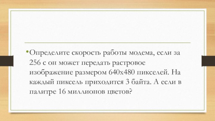 Определите скорость работы модема, если за 256 с он может передать растровое