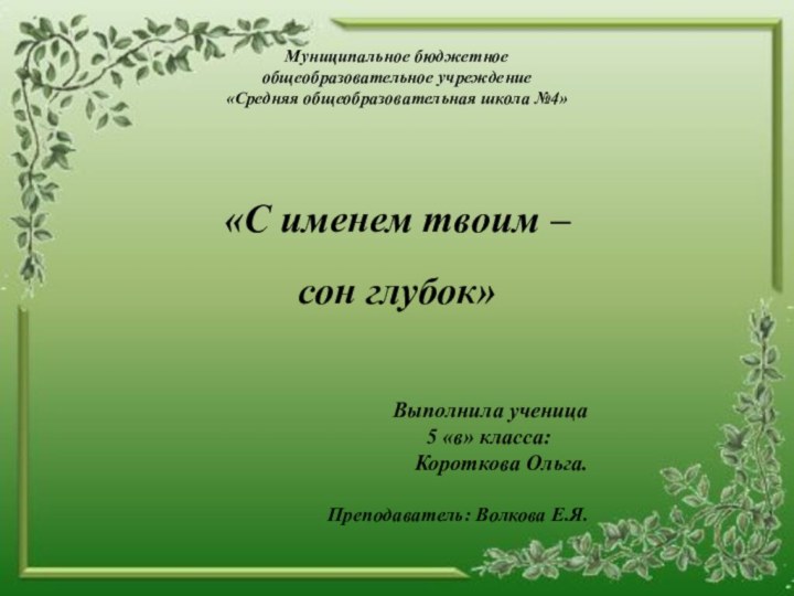 Муниципальное бюджетное общеобразовательное учреждение«Средняя общеобразовательная школа №4»«С именем твоим – сон глубок»Выполнила