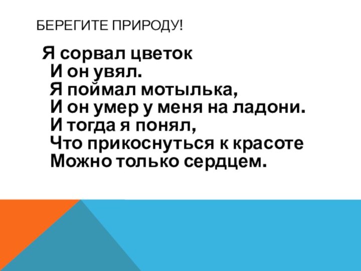 Берегите природу!   Я сорвал цветок И он увял. Я поймал