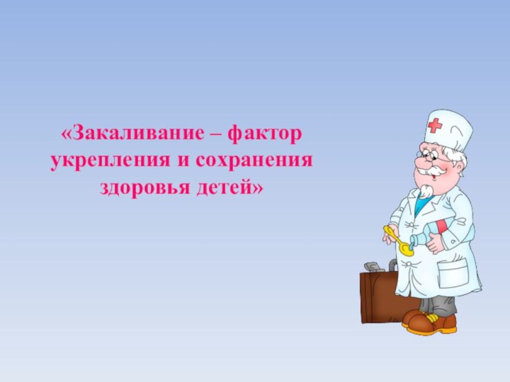 «Закаливание – фактор укрепления и сохранения здоровья детей»д