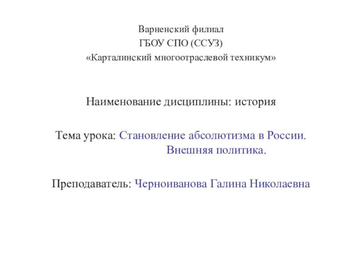 Варненский филиал ГБОУ СПО (ССУЗ) «Карталинский многоотраслевой техникум»Наименование дисциплины: историяТема урока: Становление