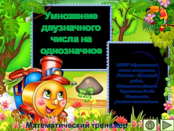 Умножение двузначного числа на однозначноеМатематический тренажёрМКОУ «Краснинская школа интернат»,Ленинск – Кузнецкий район,Кемеровская областьЧерепанова Елена Николаевна,учитель математики.