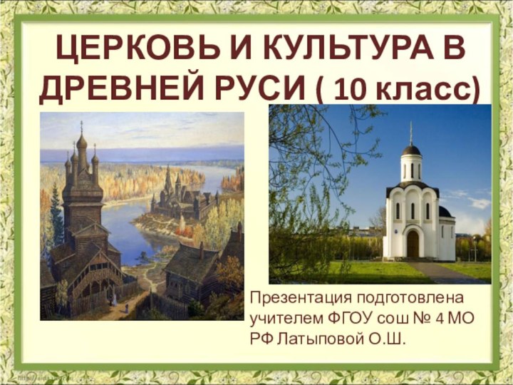 ЦЕРКОВЬ И КУЛЬТУРА В ДРЕВНЕЙ РУСИ ( 10 класс)Презентация подготовлена учителем ФГОУ