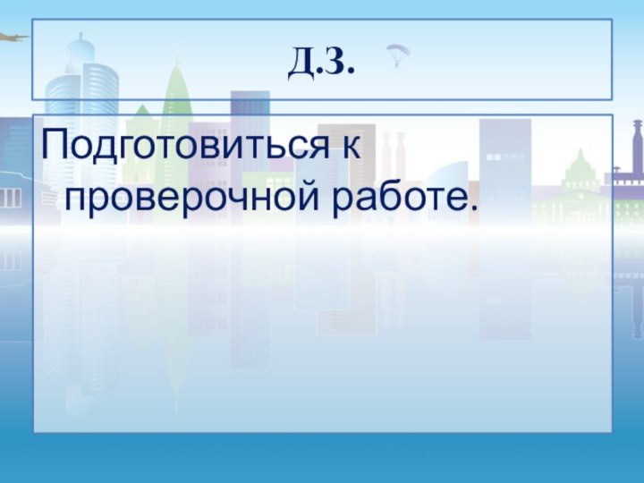 Д.З.Подготовиться к проверочной работе.