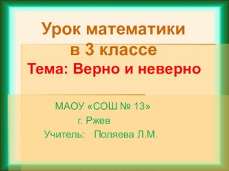 Презентация по математике на тему Верно и неверно (3 класс)