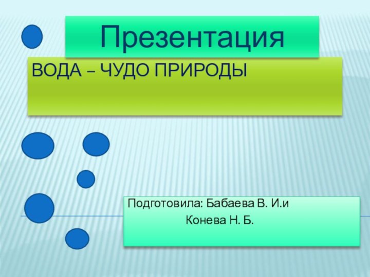 Вода – чудо природыПодготовила: Бабаева В. И.и