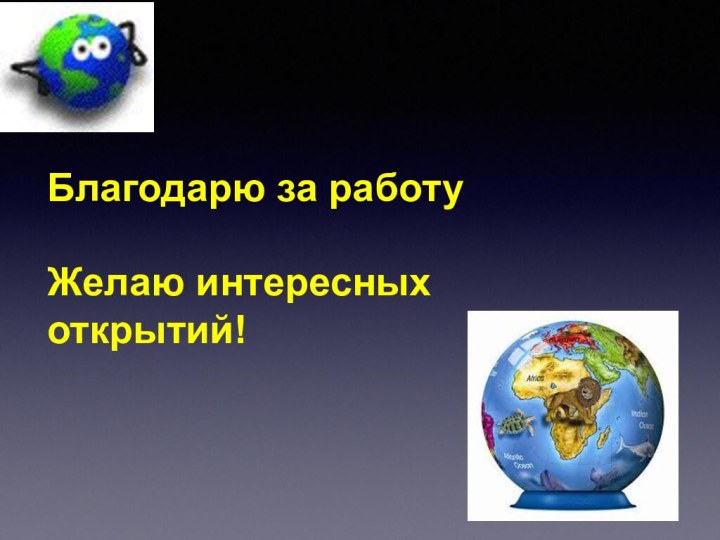 Благодарю за работу Желаю интересных открытий!