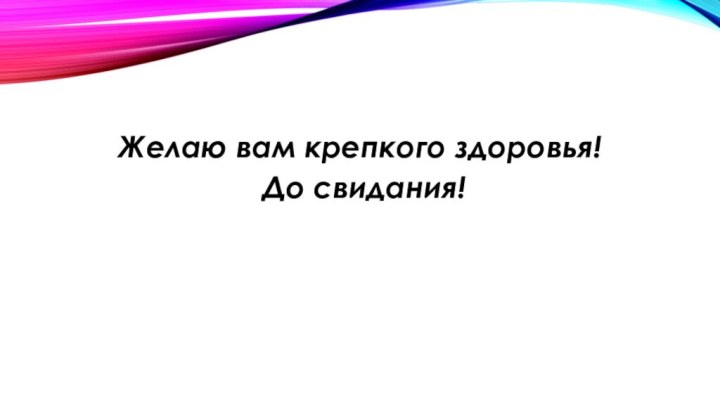 Желаю вам крепкого здоровья! До свидания!