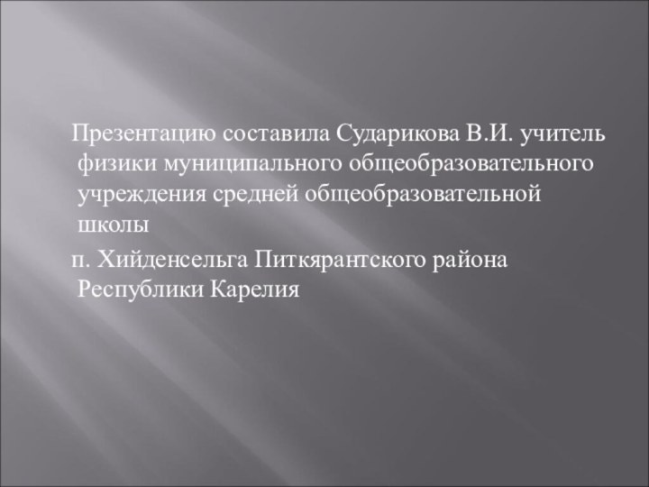 Презентацию составила Сударикова В.И. учитель физики муниципального общеобразовательного учреждения средней общеобразовательной школы