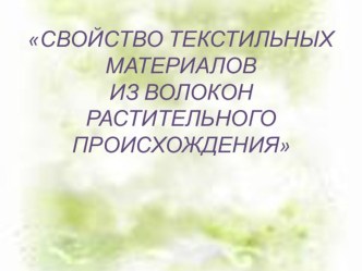 Презентация к уроку технологии СВОЙСТВО ТЕКСТИЛЬНЫХ МАТЕРИАЛОВ ИЗ ВОЛОКОН РАСТИТЕЛЬНОГО ПРОИСХОЖДЕНИЯ