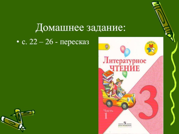 Домашнее задание:с. 22 – 26 - пересказ