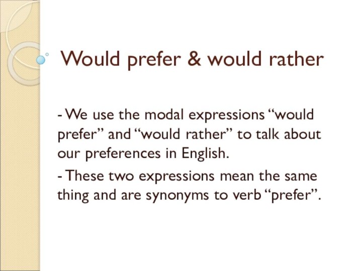 Would prefer & would rather- We use the modal expressions “would prefer”