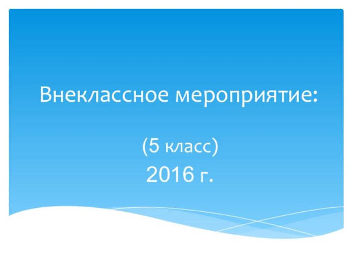 Внеклассное мероприятие:(5 класс)2016 г.