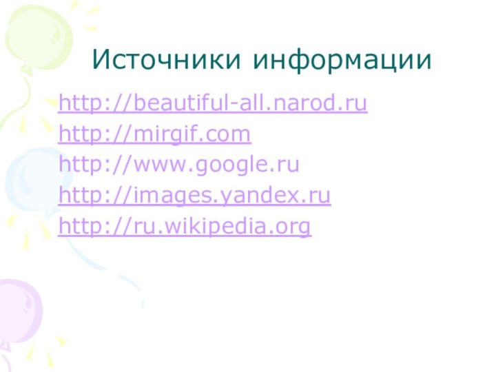 Источники информацииhttp://beautiful-all.narod.ruhttp://mirgif.comhttp://www.google.ruhttp://images.yandex.ruhttp://ru.wikipedia.org