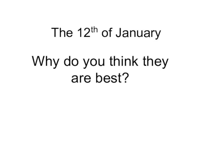 The 12th of JanuaryWhy do you think they are best?