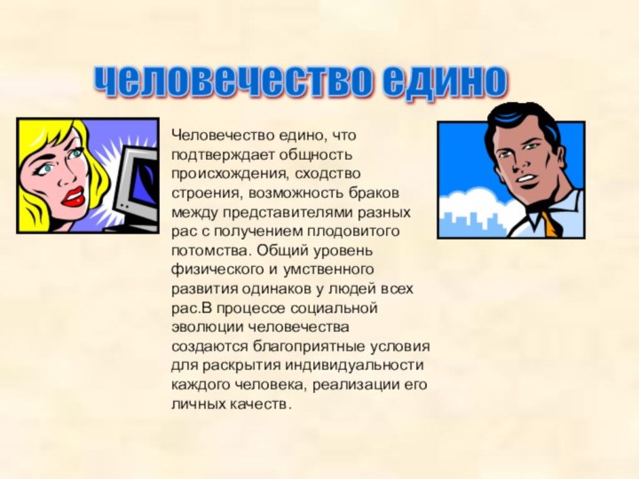 человечество единоЧеловечество едино, что подтверждает общность происхождения, сходство строения,