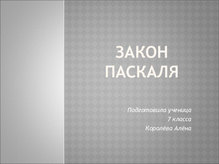 ЗАКОН ПАСКАЛЯПодготовила ученица 7 классаКоролёва Алёна