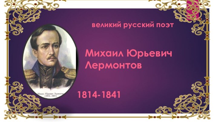 великий русский поэтМихаил Юрьевич Лермонтов 1814-1841
