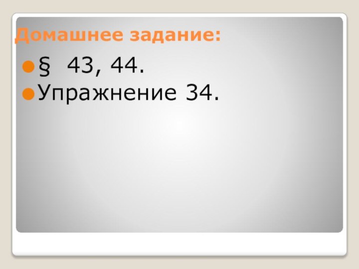 Домашнее задание:§ 43, 44. Упражнение 34.