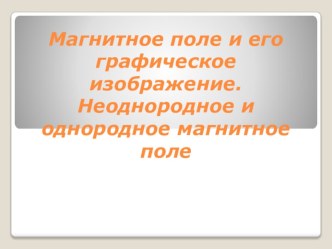 Презентация по физике на тему Магнитное поле и его графическое изображение